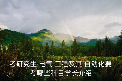 考研究生 電氣 工程及其 自動化要考哪些科目學(xué)長介紹