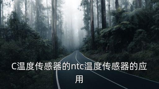 C溫度傳感器的ntc溫度傳感器的應(yīng)用
