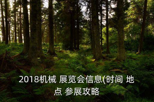 2018機(jī)械 展覽會(huì)信息(時(shí)間 地點(diǎn) 參展攻略