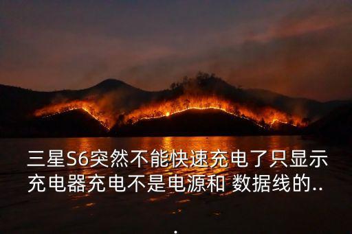  三星S6突然不能快速充電了只顯示充電器充電不是電源和 數(shù)據(jù)線的...