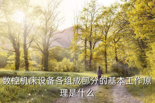數(shù)控機床設備各組成部分的基本工作原理是什么