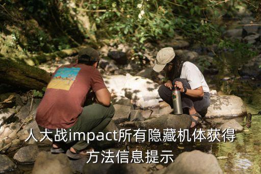 人大戰(zhàn)impact所有隱藏機(jī)體獲得方法信息提示