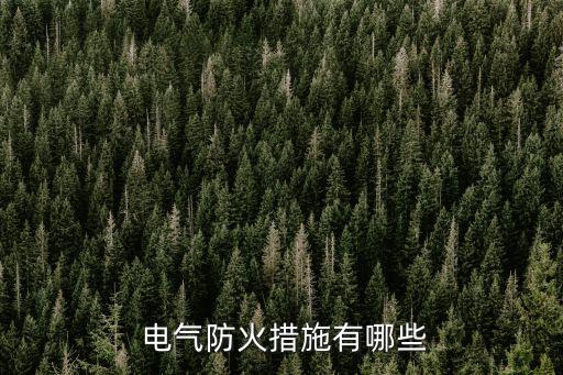 電氣防火,防止電氣火災(zāi)事故發(fā)生電氣防火安全措施: