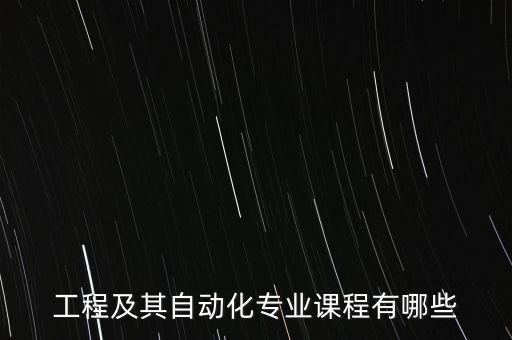 工程及其自動(dòng)化專(zhuān)業(yè)課程有哪些