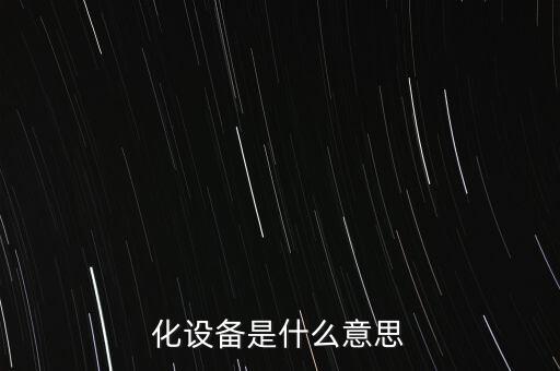 化設(shè)備是什么意思