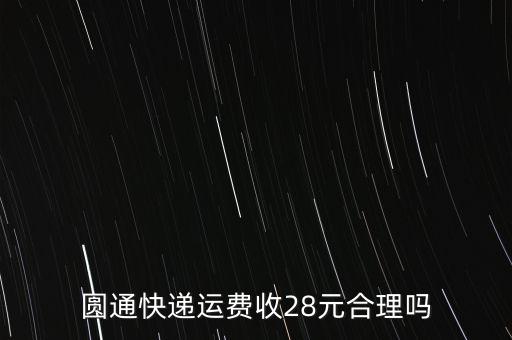 圓通快遞運(yùn)費(fèi)收28元合理嗎