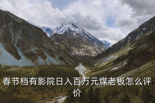 春節(jié)檔有影院日入百萬元煤老板怎么評(píng)價(jià)