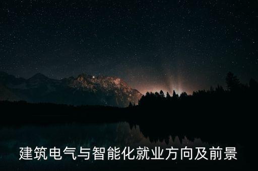 建筑電氣與智能化就業(yè)方向及前景