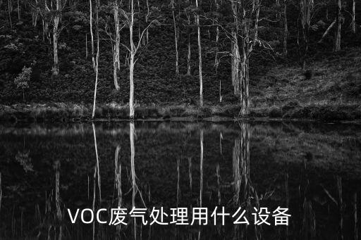 VOC廢氣處理用什么設(shè)備