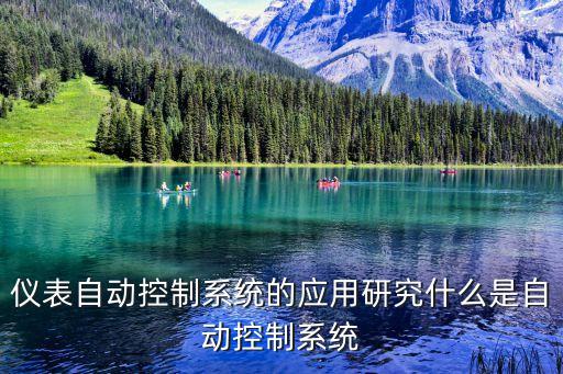 儀表自動(dòng)控制系統(tǒng)的應(yīng)用研究什么是自動(dòng)控制系統(tǒng)