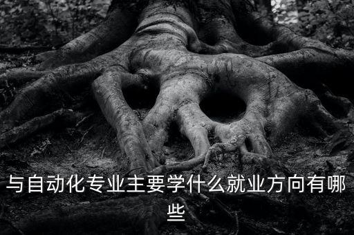 機械自動化專業(yè)學習方向,自動化專業(yè)包括哪些專業(yè)?