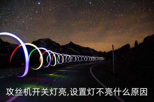 攻絲機(jī)開關(guān)燈亮,設(shè)置燈不亮什么原因