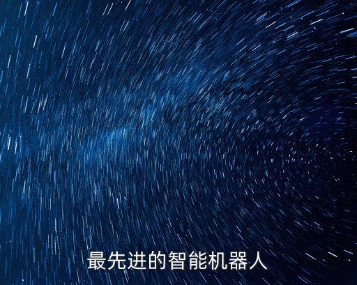 最先進(jìn)的智能機(jī)器人