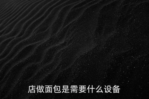 店做面包是需要什么設(shè)備