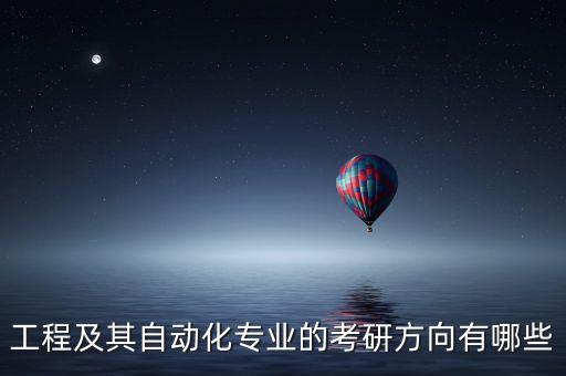 工程及其自動(dòng)化專(zhuān)業(yè)的考研方向有哪些