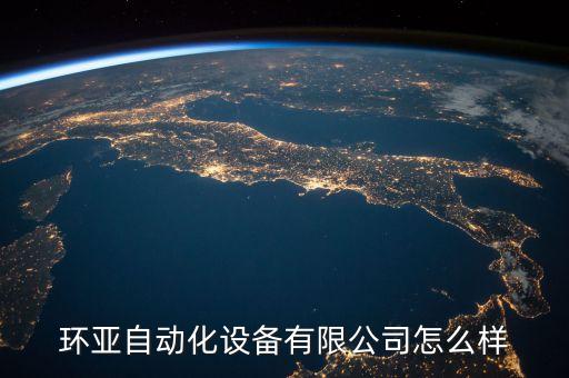 環(huán)亞自動化設備有限公司怎么樣