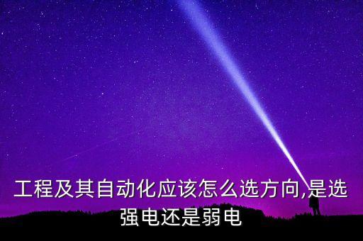工程及其自動(dòng)化應(yīng)該怎么選方向,是選強(qiáng)電還是弱電