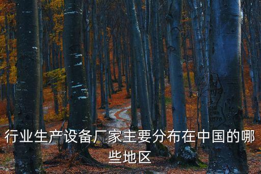 行業(yè)生產(chǎn)設(shè)備廠家主要分布在中國(guó)的哪些地區(qū)